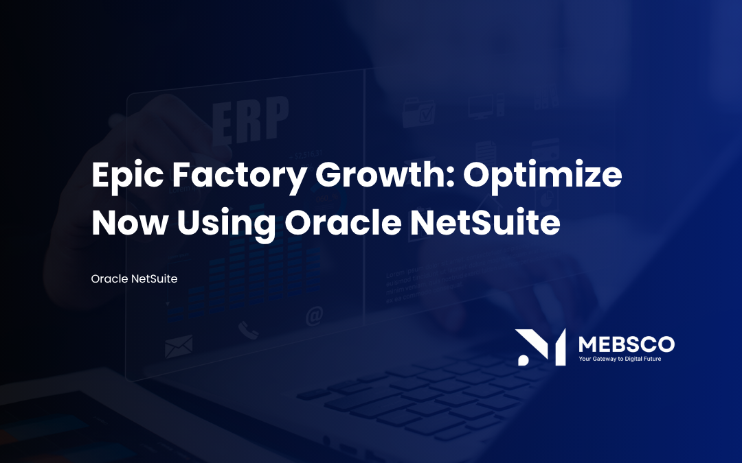 Epic Factory Growth: Optimize Now Using Oracle NetSuite